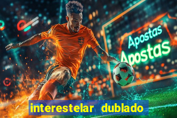 interestelar dublado 4k interestelar filme completo dublado 4k